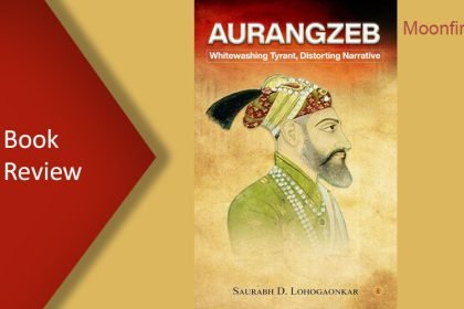 Aurangzeb – Whitewashing Tyrant, Distorting Narrative - Book Review