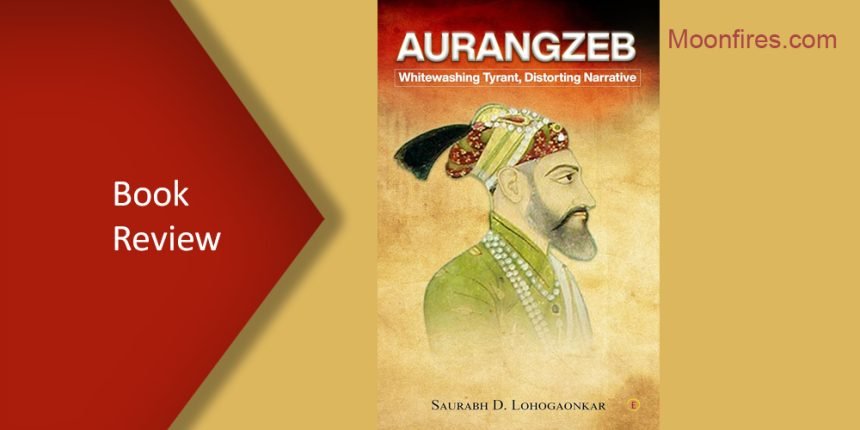 Aurangzeb – Whitewashing Tyrant, Distorting Narrative - Book Review